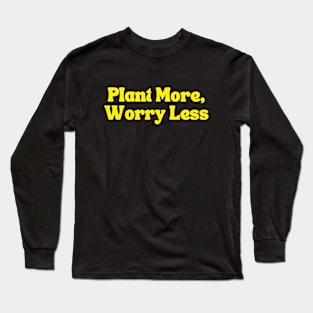 Plant more, worry less Long Sleeve T-Shirt